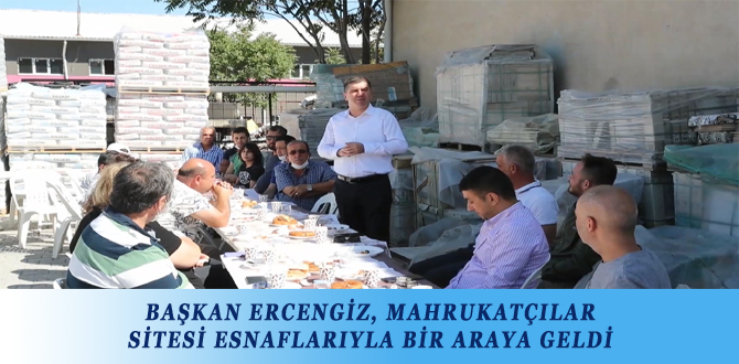 BAŞKAN ERCENGİZ, MAHRUKATÇILAR SİTESİ ESNAFLARIYLA BİR ARAYA GELDİ