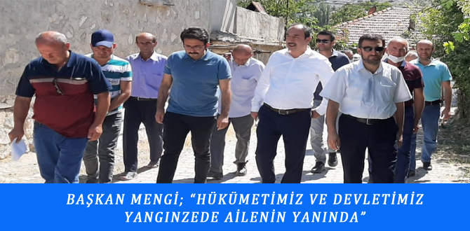 BAŞKAN MENGİ; “HÜKÜMETİMİZ VE DEVLETİMİZ YANGINZEDE AİLENİN YANINDA”