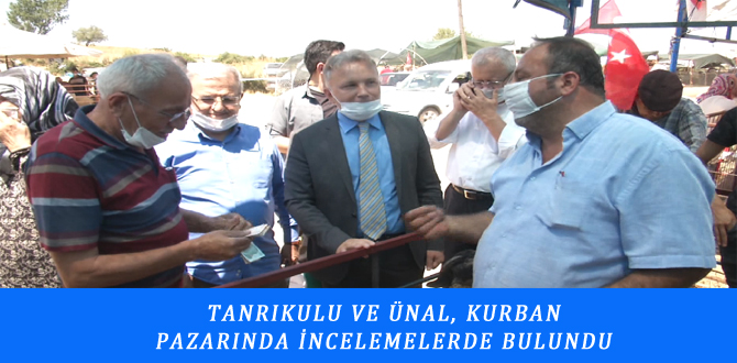 TANRIKULU VE ÜNAL, KURBAN  PAZARINDA İNCELEMELERDE BULUNDU