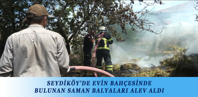 SEYDİKÖY’DE EVİN BAHÇESİNDE BULUNAN SAMAN BALYALARI ALEV ALDI