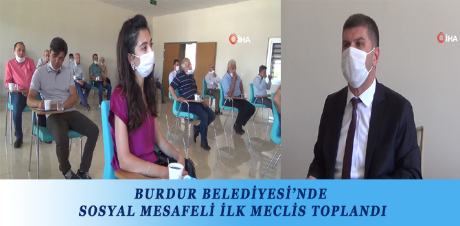 BURDUR BELEDİYESİ’NDE SOSYAL MESAFELİ İLK MECLİS TOPLANDI