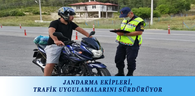 JANDARMA EKİPLERİ, TRAFİK UYGULAMALARINI SÜRDÜRÜYOR