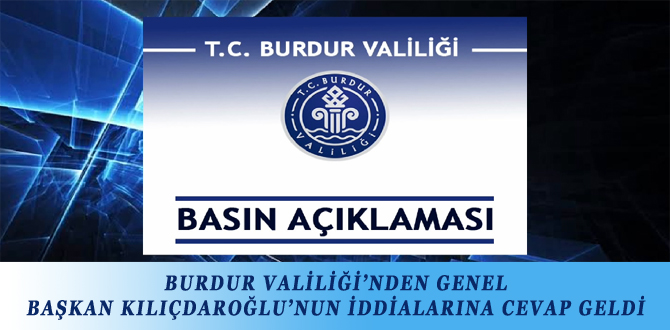 BURDUR VALİLİĞİ’NDEN GENEL BAŞKAN KILIÇDAROĞLU’NUN İDDİALARINA CEVAP GELDİ