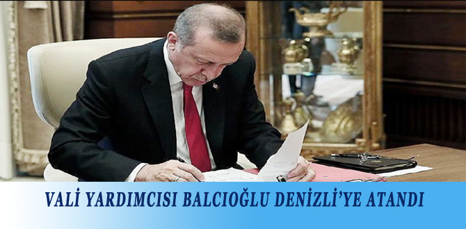 VALİ YARDIMCISI BALCIOĞLU DENİZLİ’YE ATANDI