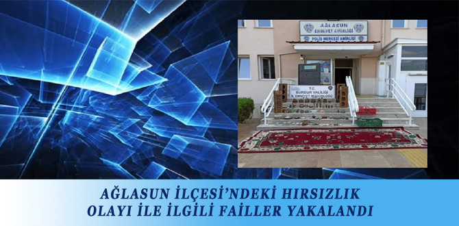 AĞLASUN İLÇESİ’NDEKİ HIRSIZLIK OLAYI İLE İLGİLİ FAİLLER YAKALANDI