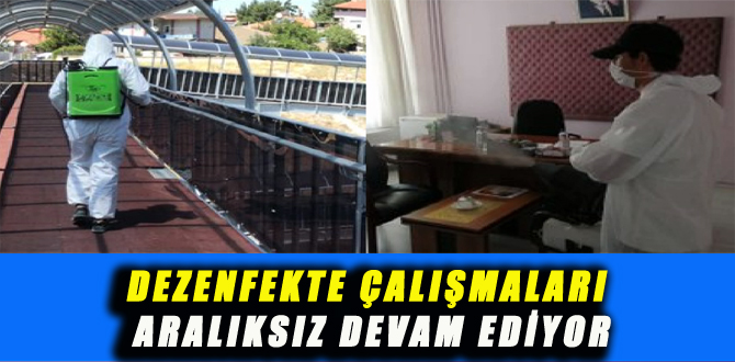 DEZENFEKTE ÇALIŞMALARI ARALIKSIZ DEVAM EDİYOR