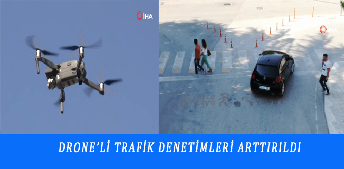 DRONE’Lİ TRAFİK DENETİMLERİ ARTTIRILDI