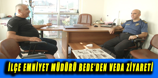 İLÇE EMNİYET MÜDÜRÜ BEDE’DEN VEDA ZİYARETİ