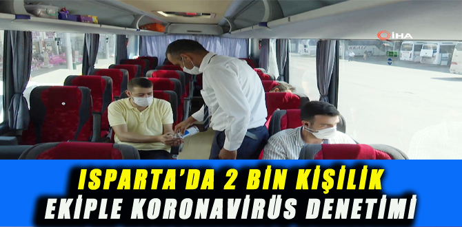 ISPARTA’DA 2 BİN KİŞİLİK EKİPLE KORONAVİRÜS DENETİMİ