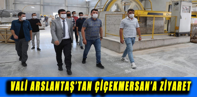 VALİ ARSLANTAŞ’TAN ÇİÇEKMERSAN’A ZİYARET