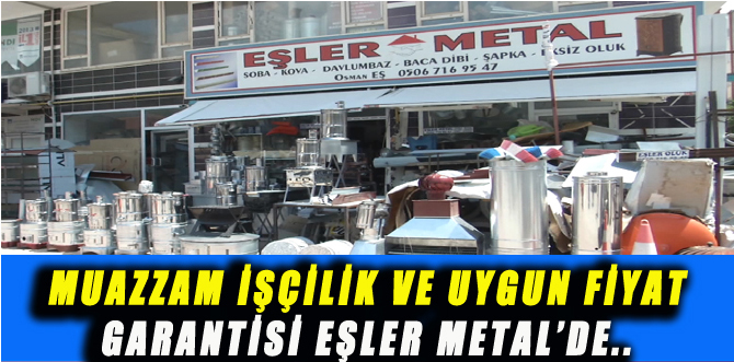 MUAZZAM İŞÇİLİK VE UYGUN FİYAT GARANTİSİ EŞLER METAL’DE..!!