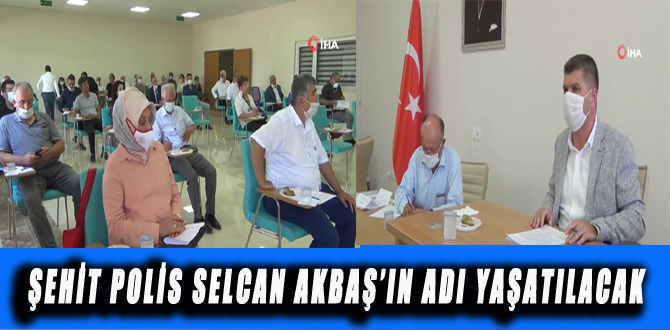 ŞEHİT POLİS SELCAN AKBAŞ’IN ADI YAŞATILACAK