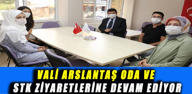 VALİ ARSLANTAŞ ODA VE STK ZİYARETLERİNE DEVAM EDİYOR