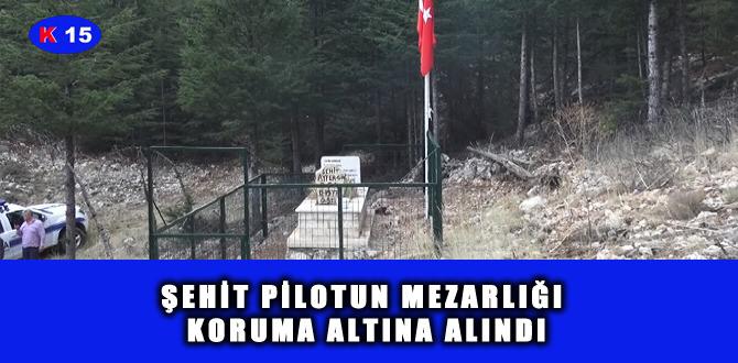 ŞEHİT PİLOTUN MEZARLIĞI KORUMA ALTINA ALINDI