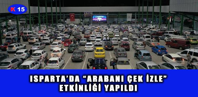 ISPARTA’DA “ARABANI ÇEK İZLE” ETKİNLİĞİ YAPILDI