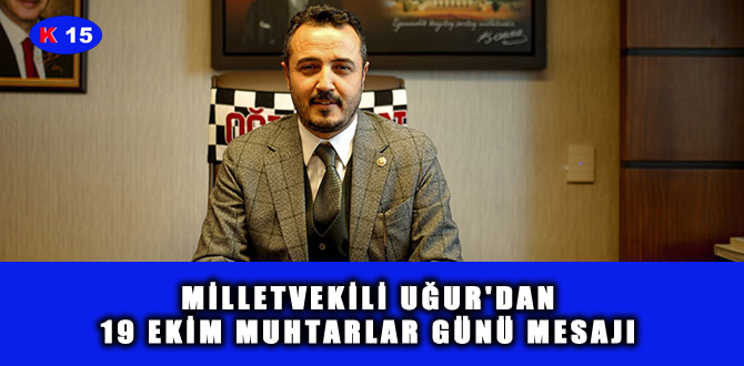 MİLLETVEKİLİ UĞUR’DAN 19 EKİM MUHTARLAR GÜNÜ MESAJI