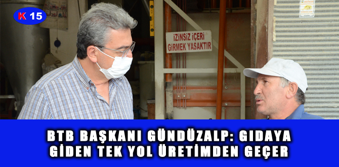 BTB BAŞKANI GÜNDÜZALP: GIDAYA GİDEN TEK YOL ÜRETİMDEN GEÇER