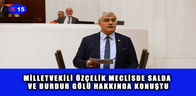 MİLLETVEKİLİ ÖZÇELİK MECLİSDE SALDA VE BURDUR GÖLÜ HAKKINDA KONUŞTU