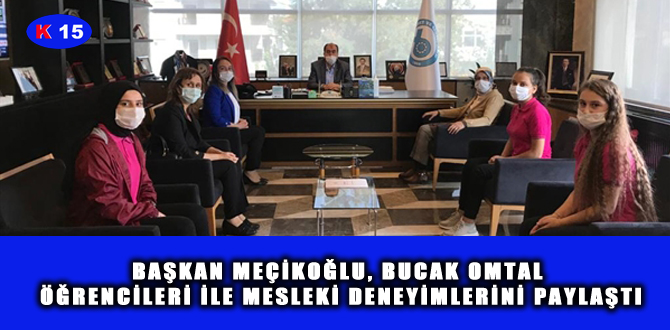 BAŞKAN MEÇİKOĞLU, BUCAK OMTAL LİSESİ ÖĞRENCİLERİ İLE MESLEKİ DENEYİMLERİNİ PAYLAŞTI