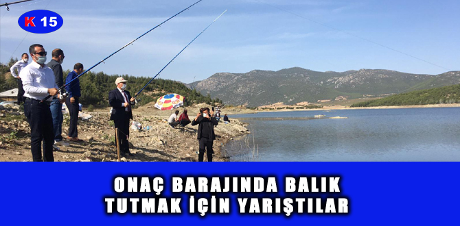 ONAÇ BARAJINDA BALIK TUTMAK İÇİN YARIŞTILAR