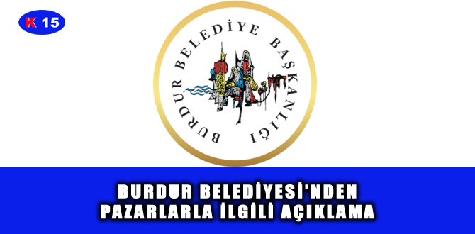 BURDUR BELEDİYESİ’NDEN PAZARLARLA İLGİLİ AÇIKLAMA