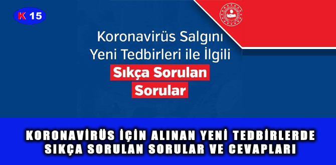 KORONAVİRÜS İÇİN ALINAN YENİ TEDBİRLERDE SIKÇA SORULAN SORULAR VE CEVAPLARI