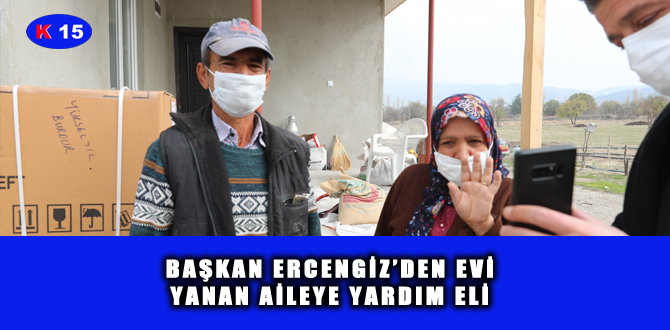 BAŞKAN ERCENGİZ’DEN EVİ YANAN AİLEYE YARDIM ELİ