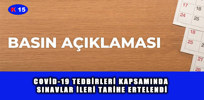 COVİD-19 TEDBİRLERİ KAPSAMINDA SINAVLAR İLERİ TARİHE ERTELENDİ