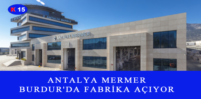 ANTALYA MERMER BURDUR’DA FABRİKA AÇIYOR