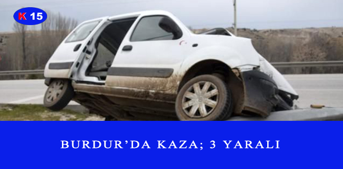 BURDUR’DA KAZA; 3 YARALI