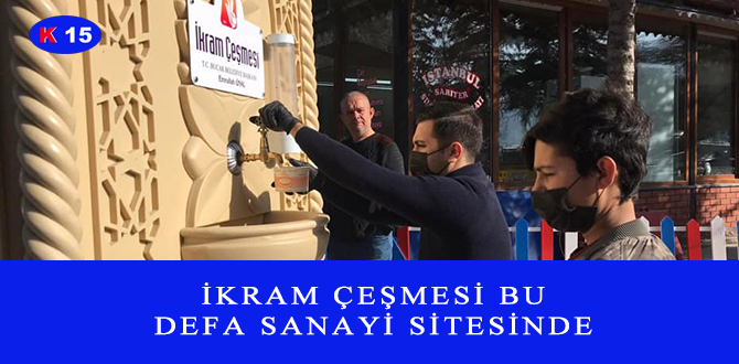 İKRAM ÇEŞMESİ BU DEFA SANAYİ SİTESİNDE