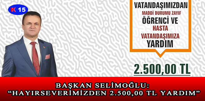 BAŞKAN SELİMOĞLU: “HAYIRSEVERİMİZDEN 2.500,00 TL YARDIM”