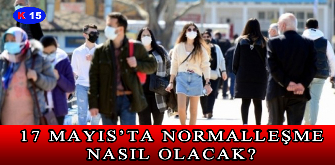 17 MAYIS’TA NORMALLEŞME NASIL OLACAK?