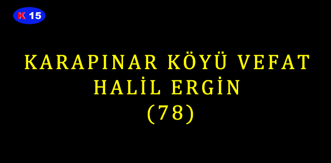 KARAPINAR KÖYÜ VEFAT HALİL ERGİN (78)