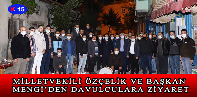 MİLLETVEKİLİ ÖZÇELİK VE BAŞKAN MENGİ’DEN DAVULCULARA ZİYARET