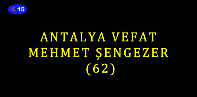 ANTALYA VEFAT MEHMET ŞENGEZER (62)