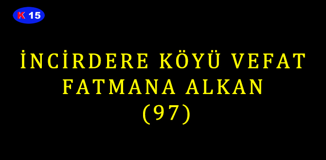 İNCİRDERE KÖYÜ VEFAT FATMANA ALKAN (97)