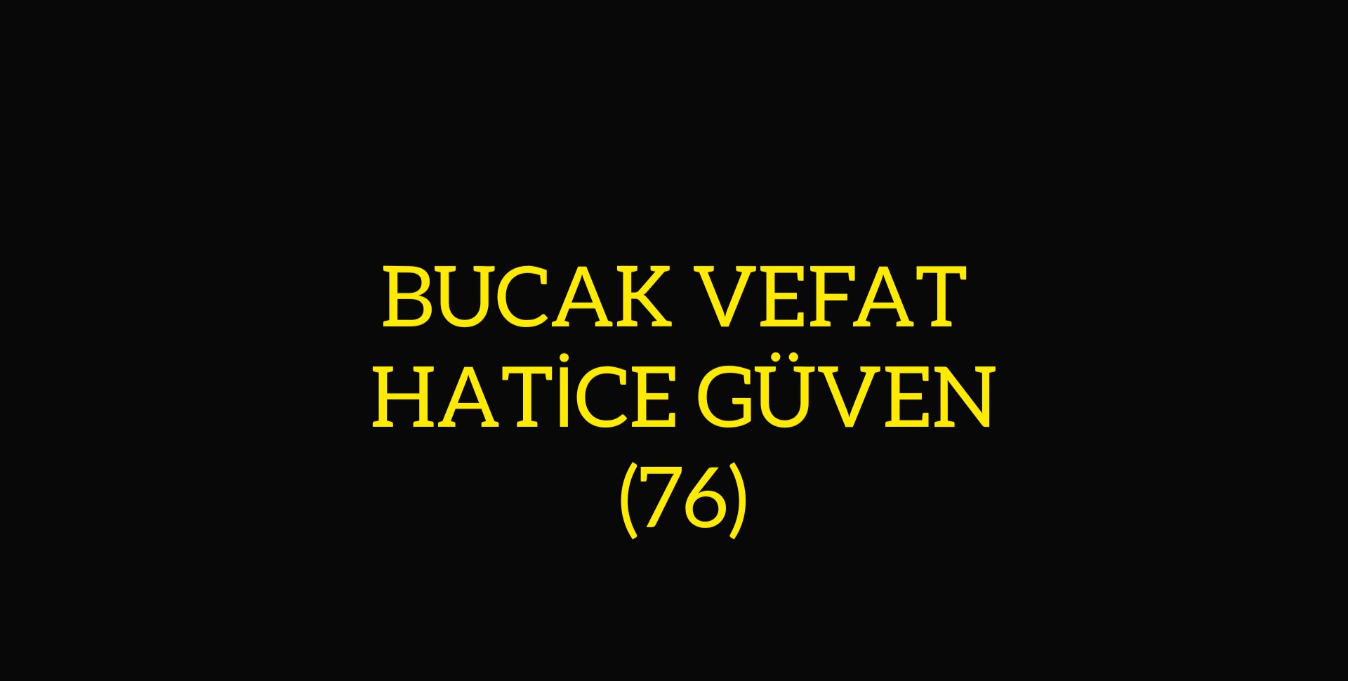 BUCAK VEFAT HATİCE GÜVEN (76)