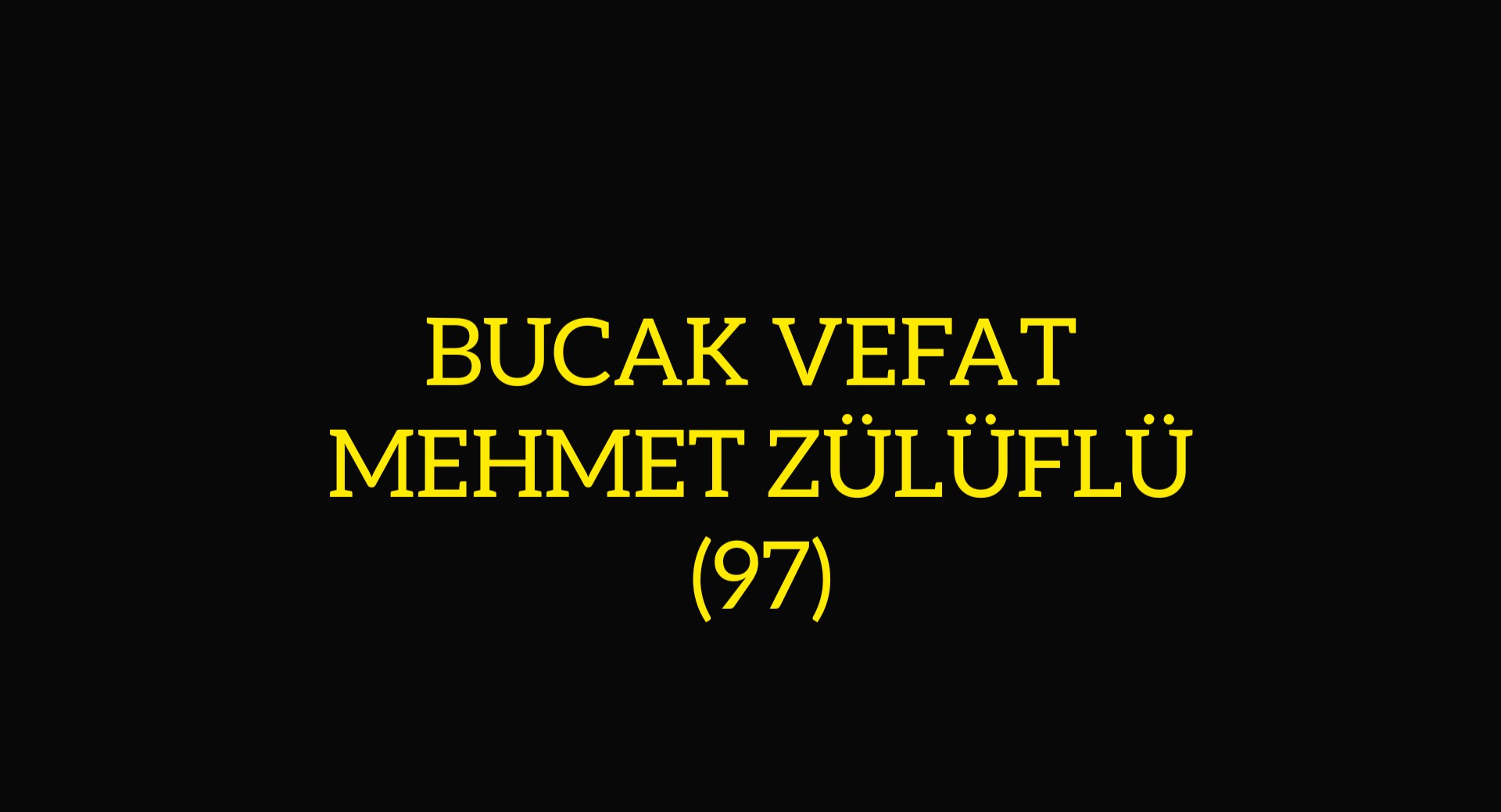 BUCAK VEFAT MEHMET ZÜLÜFLÜ (97)