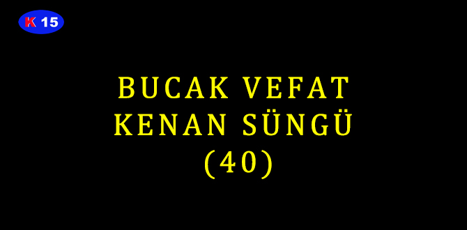 BUCAK VEFAT KENAN SÜNGÜ (40)