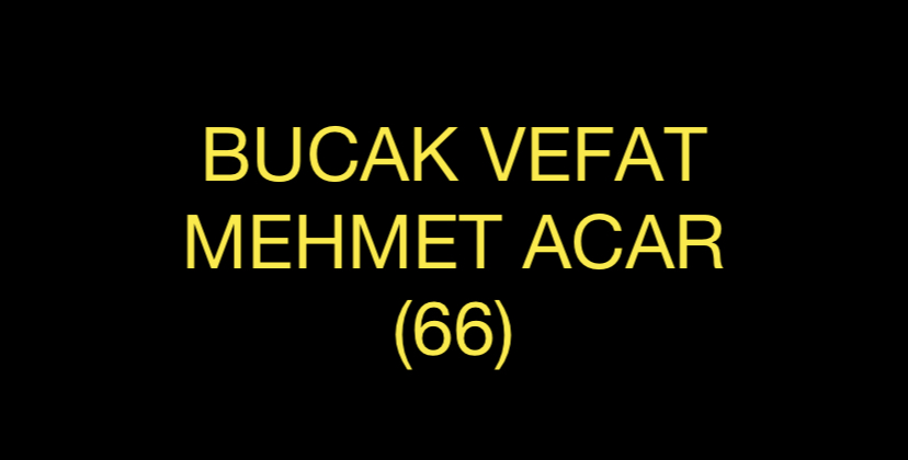 BUCAK VEFAT MEHMET ACAR (66)