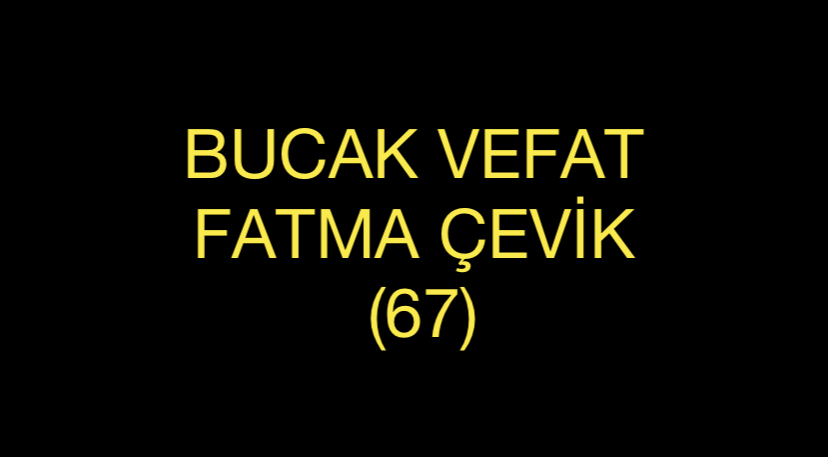 BUCAK VEFAT FATMA ÇEVİK (67)