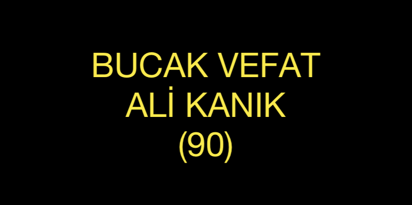 BUCAK VEFAT ALİ KANIK (90)