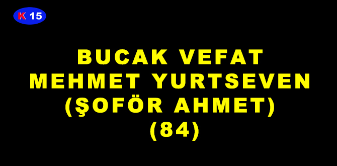 BUCAK VEFAT MEHMET YURTSEVEN (ŞOFÖR AHMET) (84)