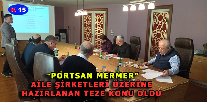 “PORTSAN MERMER” AİLE ŞİRKETLERİ ÜZERİNE HAZIRLANAN TEZE KONU OLDU