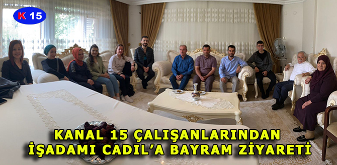 KANAL 15 ÇALIŞANLARINDAN İŞADAMI CADIL’A BAYRAM ZİYARETİ