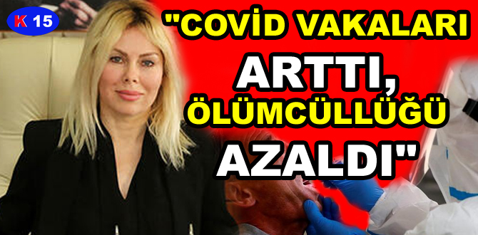 “COVİD VAKALARI ARTTI, ÖLÜMCÜLLÜĞÜ AZALDI”