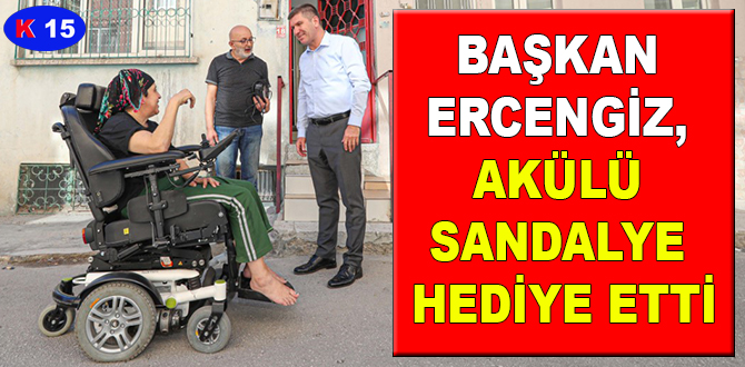 BAŞKAN ERCENGİZ, AKÜLÜ SANDALYE HEDİYE ETTİ