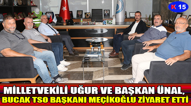 MİLLETVEKİLİ UĞUR VE BAŞKAN ÜNAL, BUCAK TSO BAŞKANI MEÇİKOĞLU ZİYARET ETTİ