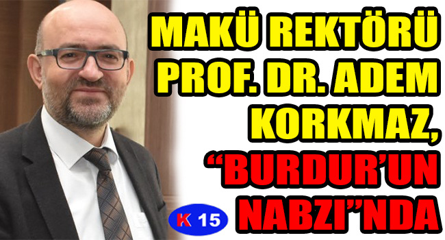 MAKÜ REKTÖRÜ ADEM KORKMAZ, “BURDUR’UN NABZI”NDA